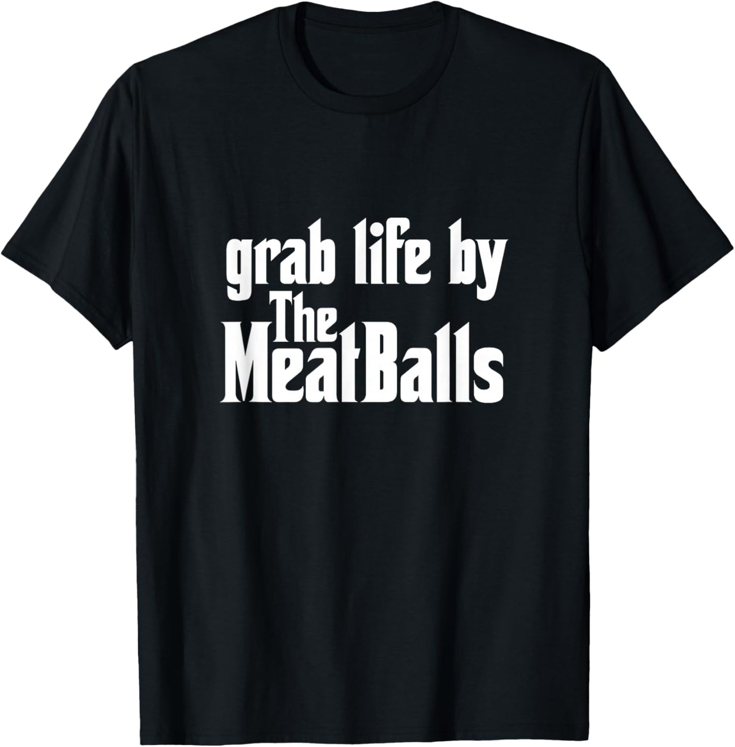 Grab Life By The Meatballs Italian Food Chef Pizza Pasta T-Shirt - T-Shirt | Black