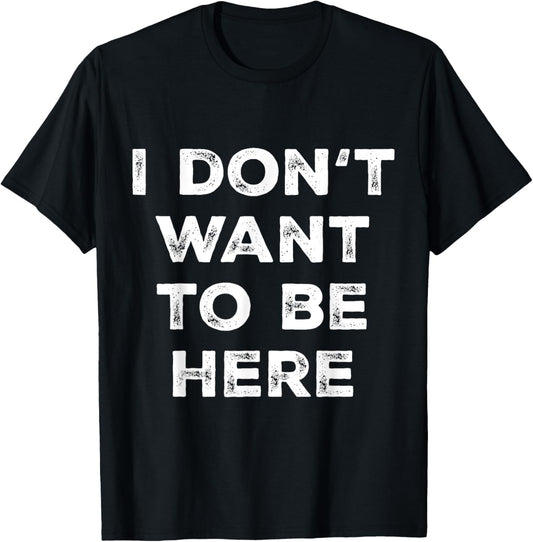 Introverts Sarcastic Saying Men Women I Dont Want To Be Here T-Shirt - T-Shirt | Black