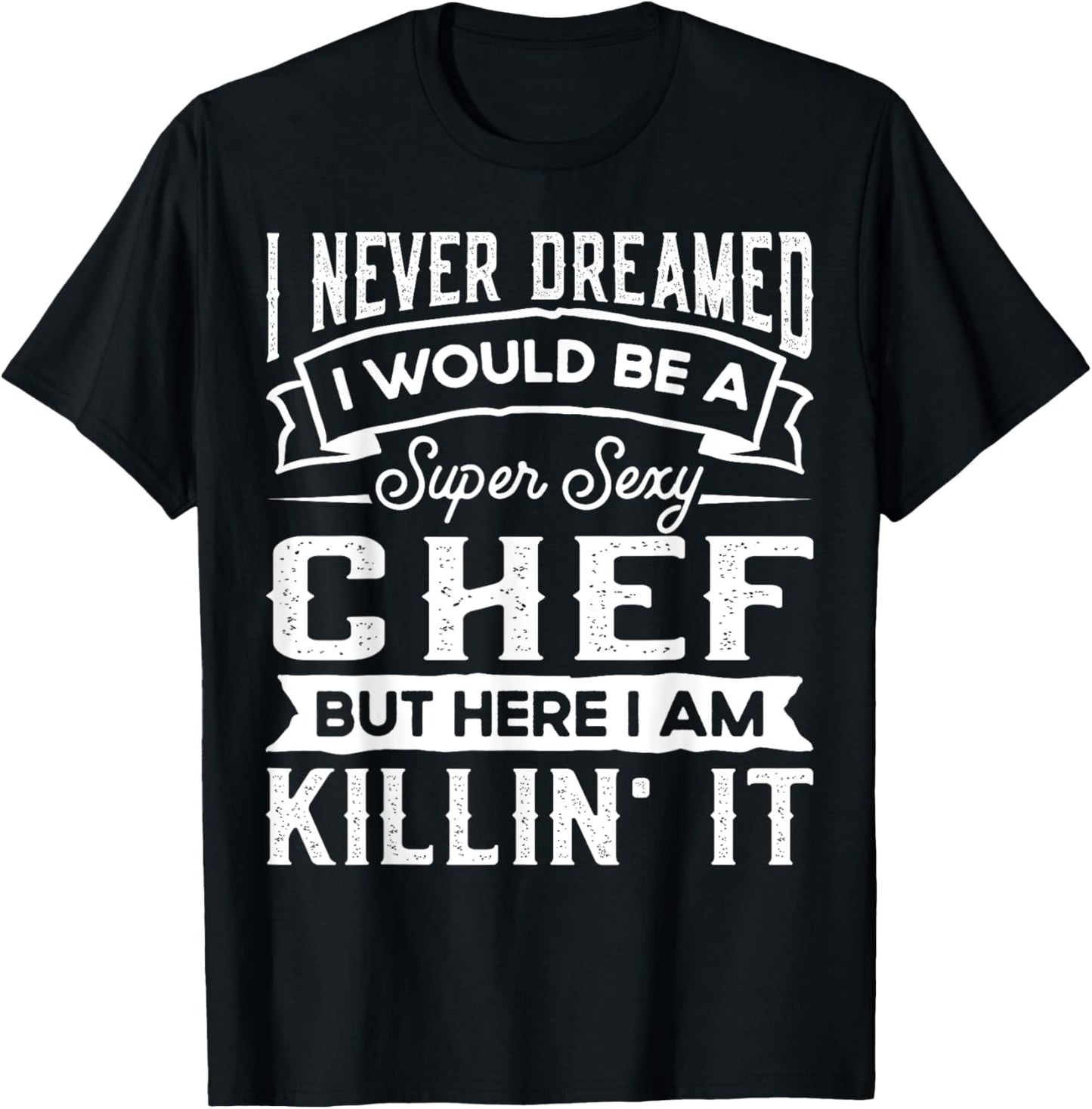 I Never Dreamed I Would Be a Sexy Chef | Funny Cook T-Shirt - T-Shirt | Black