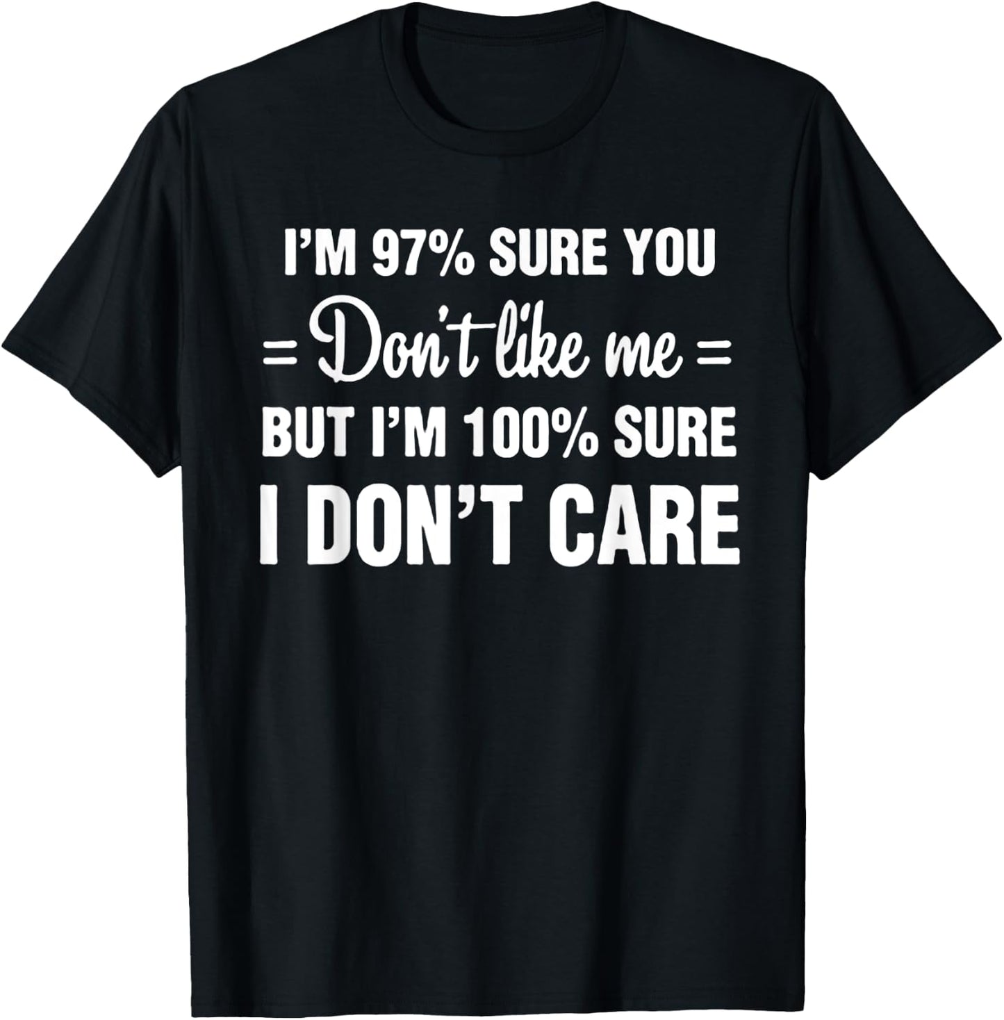I'm 97% sure you don't like me I Don't Care T-Shirt - T-Shirt | Black