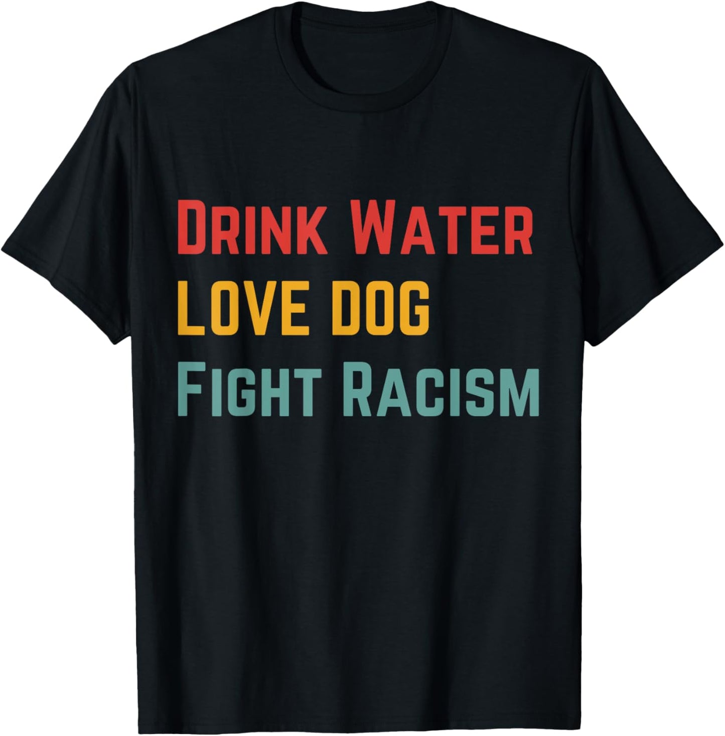 Drink Water Love Dog Fight Racism Women T-Shirt - T-Shirt | Black