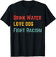 Drink Water Love Dog Fight Racism Women T-Shirt - T-Shirt | Black