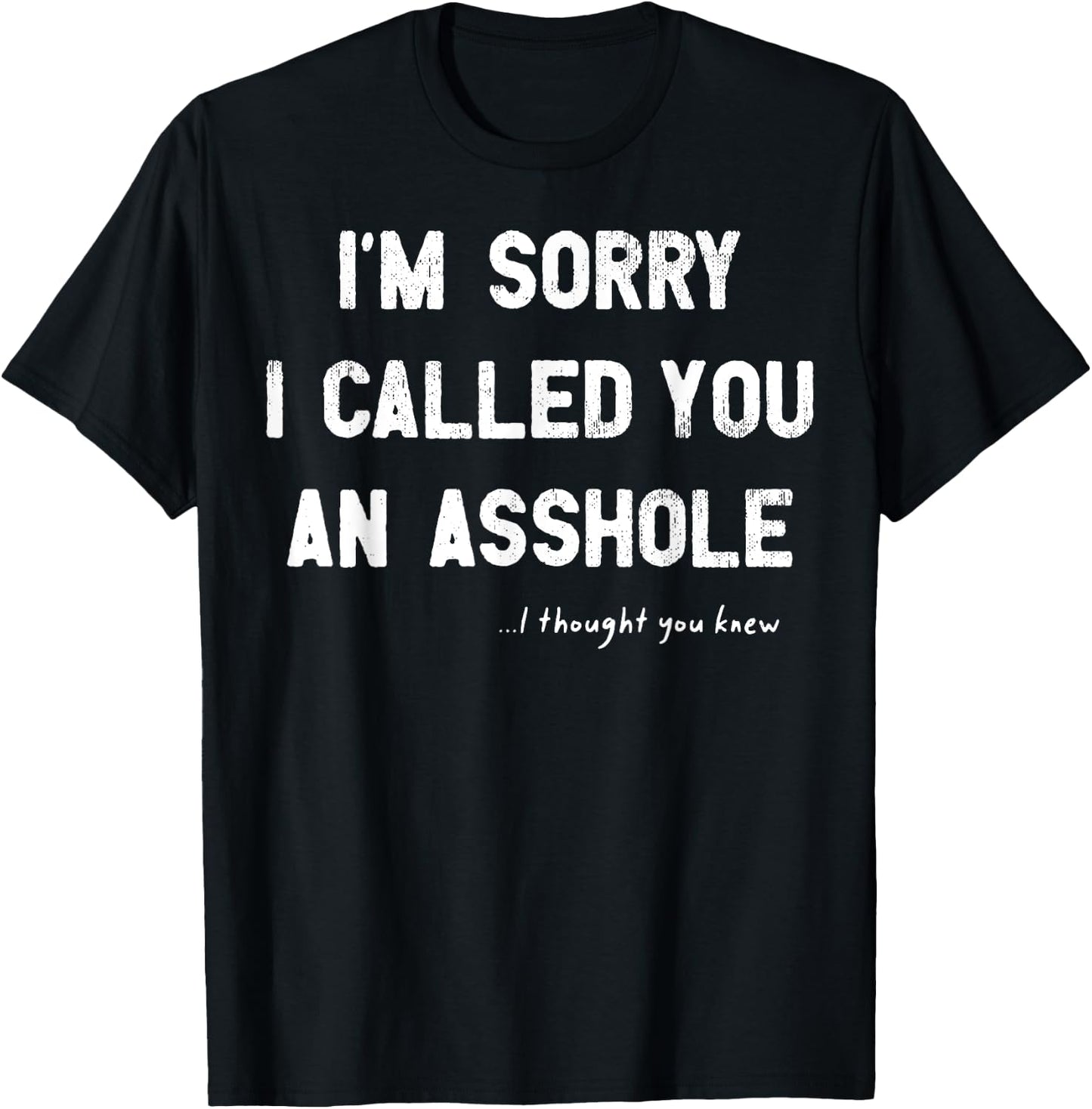 I'm Sorry I Called You An Asshole I Thought You Knew T-Shirt - T-Shirt | Black