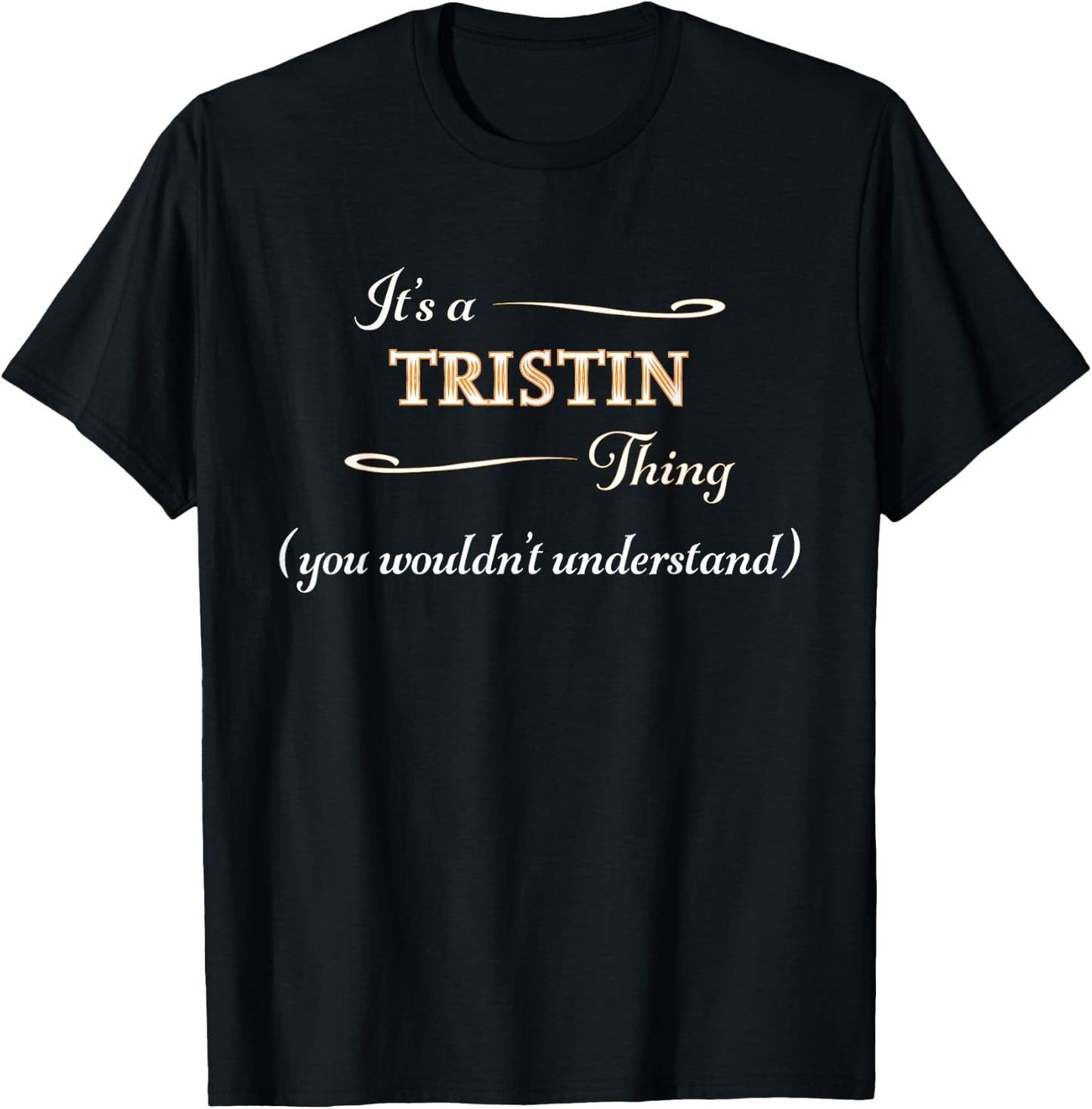 It's a TRISTIN Thing, You Wouldn't Understand | Name Gift T-Shirt - T-Shirt | Black