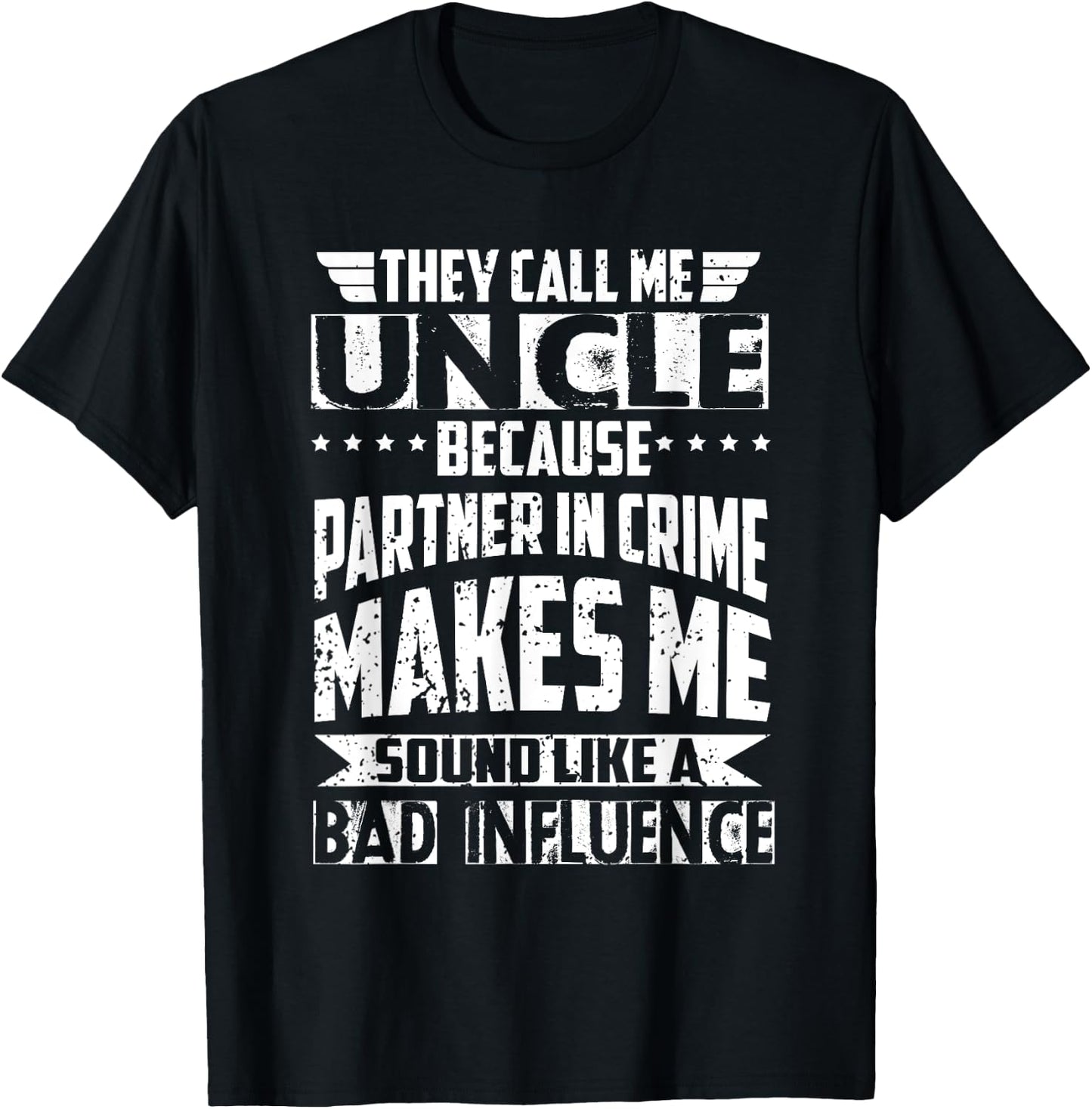 They Call Me Uncle Because Partner in Crime Bad Influence T-Shirt - T-Shirt | Black