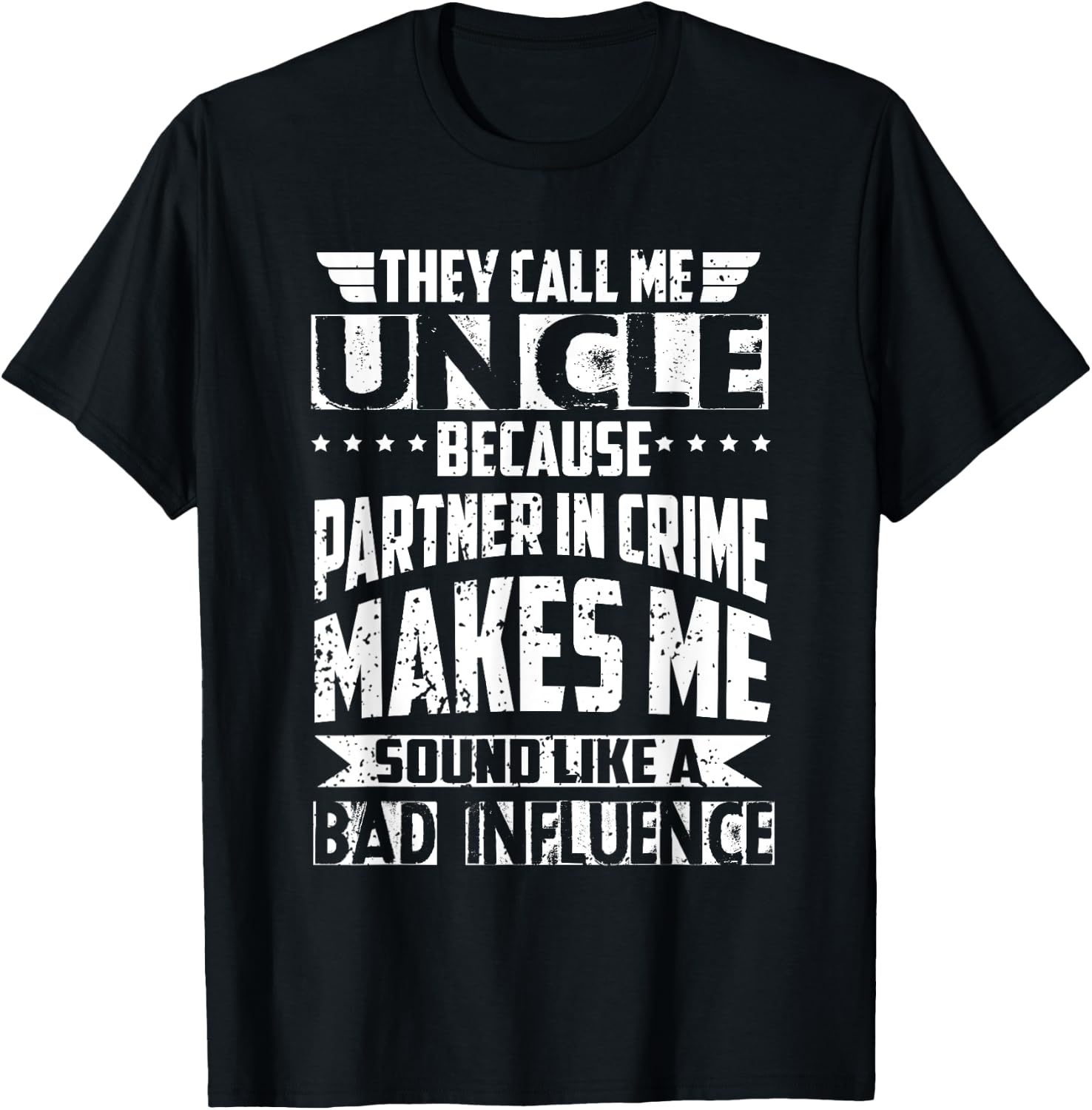 They Call Me Uncle Because Partner in Crime Bad Influence T-Shirt - T-Shirt | Black