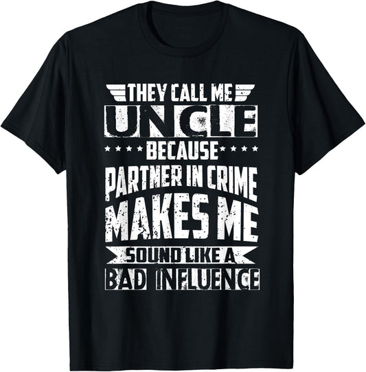 They Call Me Uncle Because Partner in Crime Bad Influence T-Shirt - T-Shirt | Black