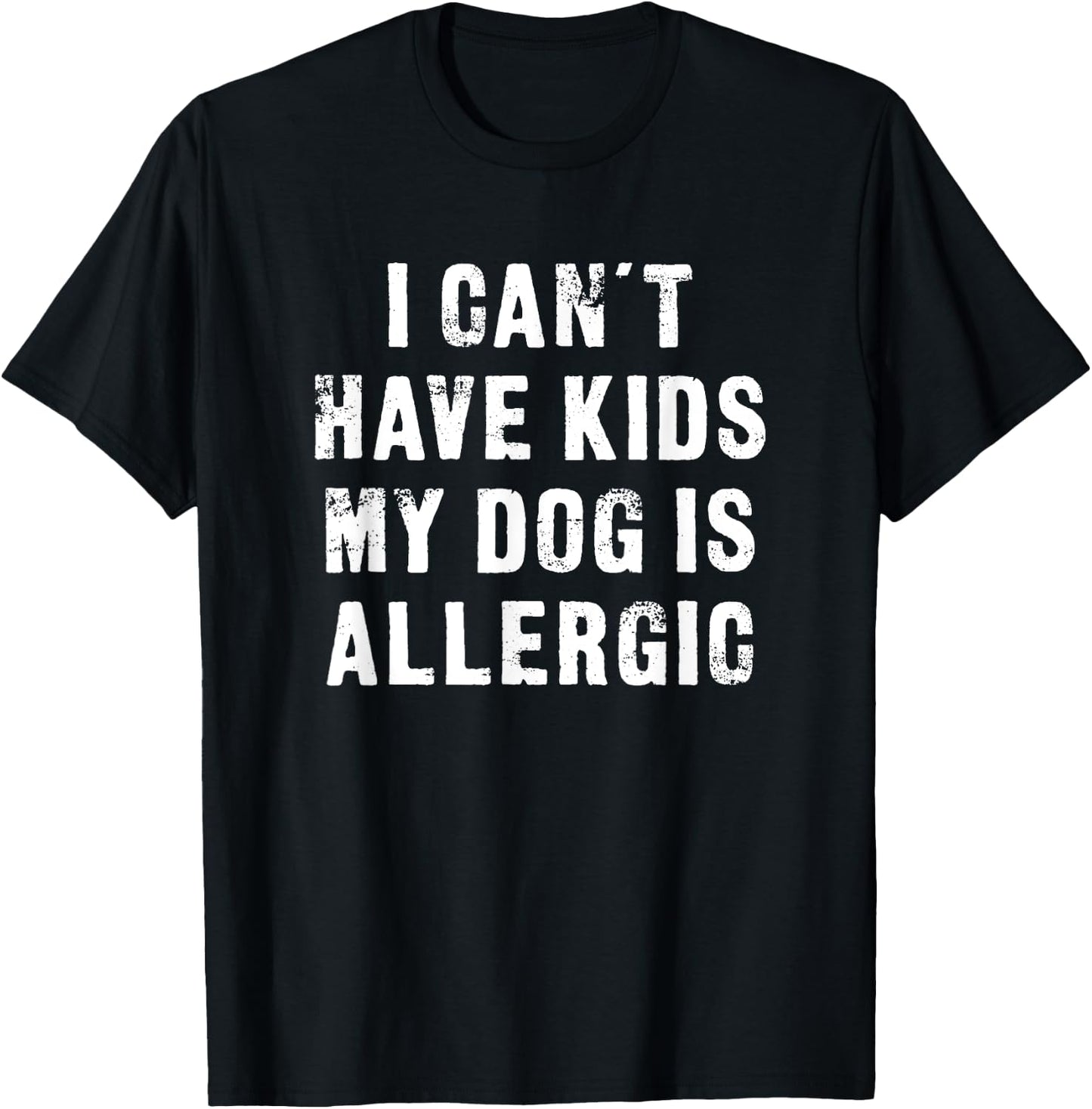 I Can't Have Kids My Dog Is Allergic - Funny T-Shirt - T-Shirt | Black
