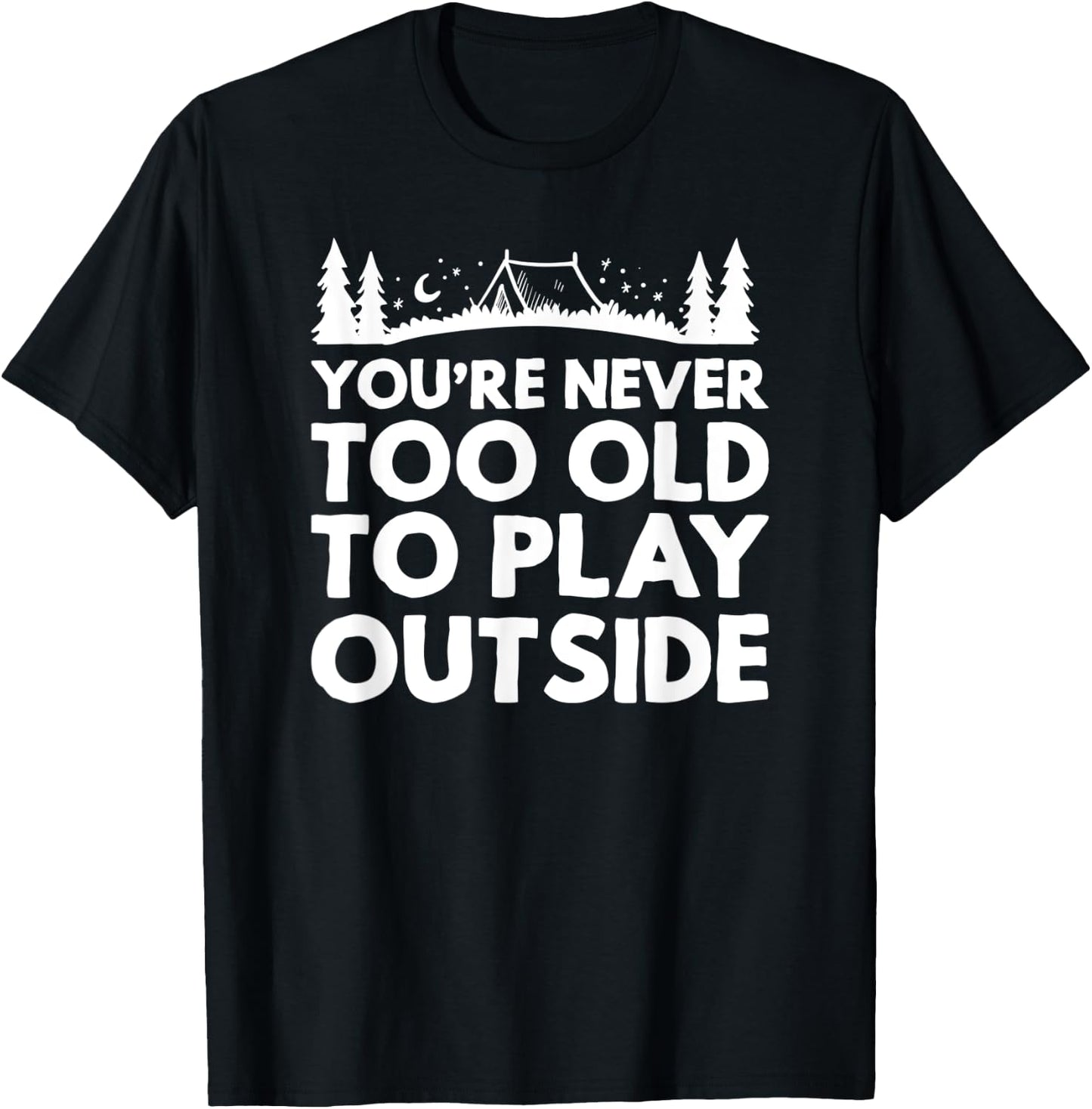 You're never too old to play outside outdoor camping hiking T-Shirt - T-Shirt | Black