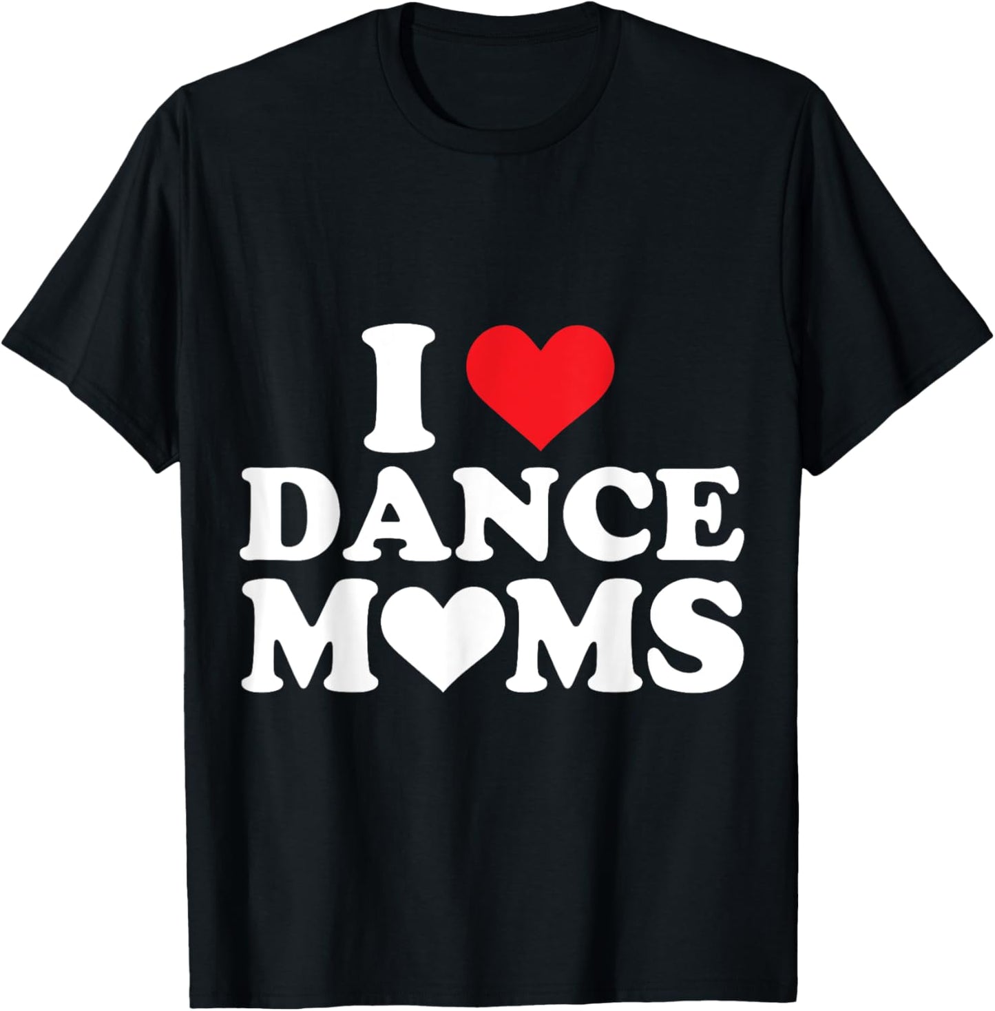 I Love Dance Moms I Heart Dance Moms T-Shirt - T-Shirt | Black