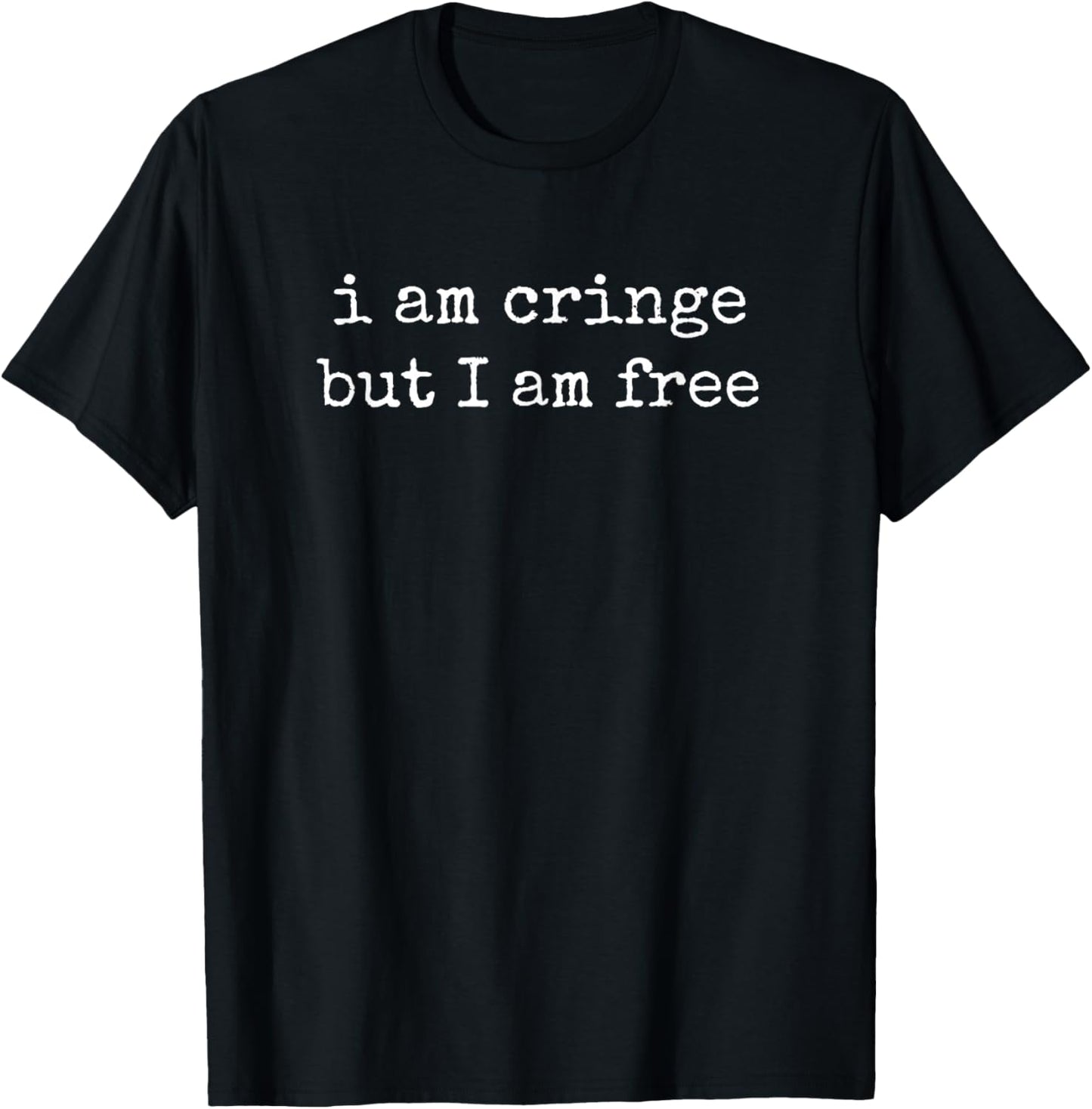 I Am Cringe, But I Am Free T-Shirt - T-Shirt | Black