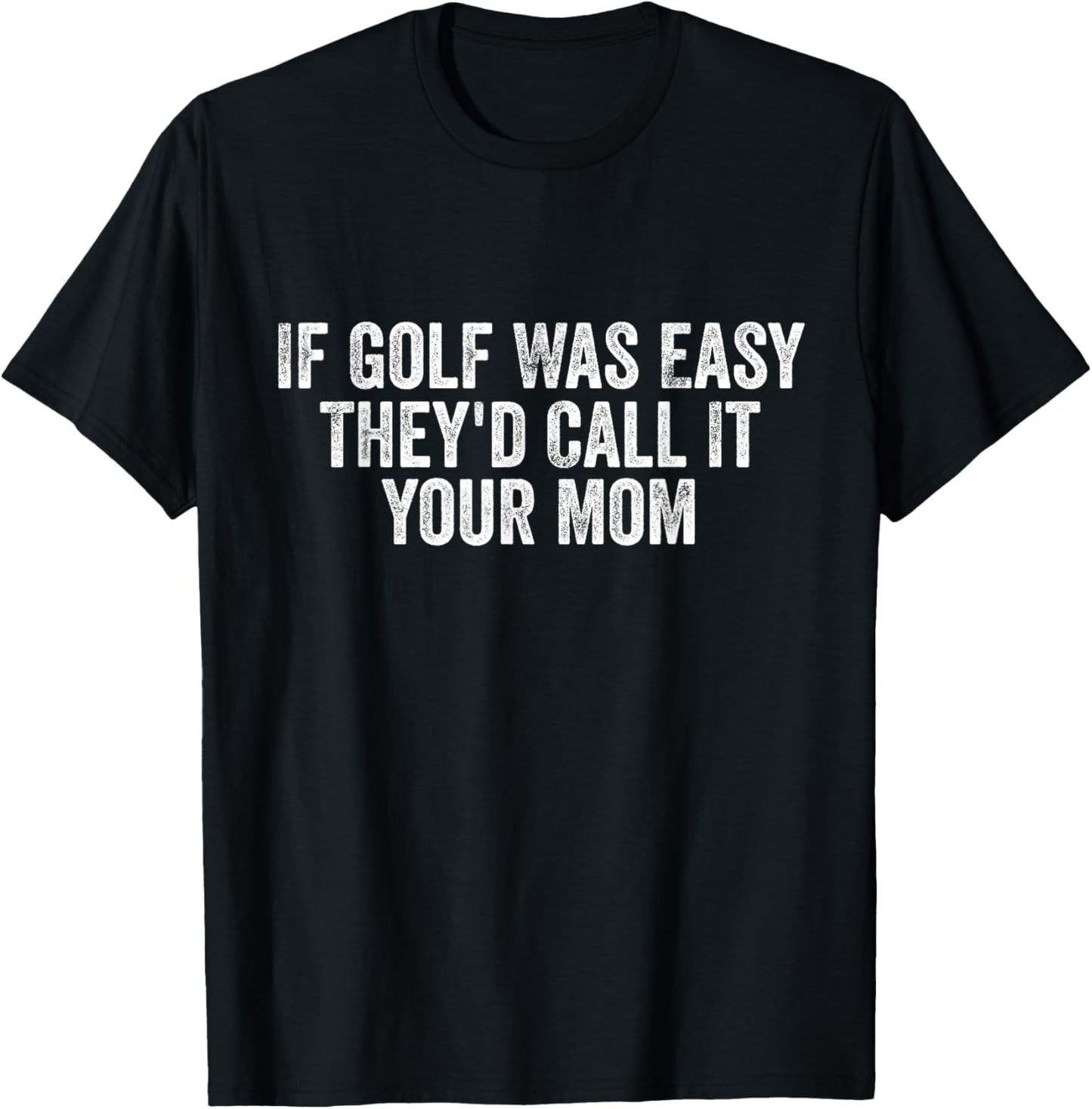 If Golf Was Easy They'd Call It Your Mom vintage Distressed T-Shirt - T-Shirt | Black