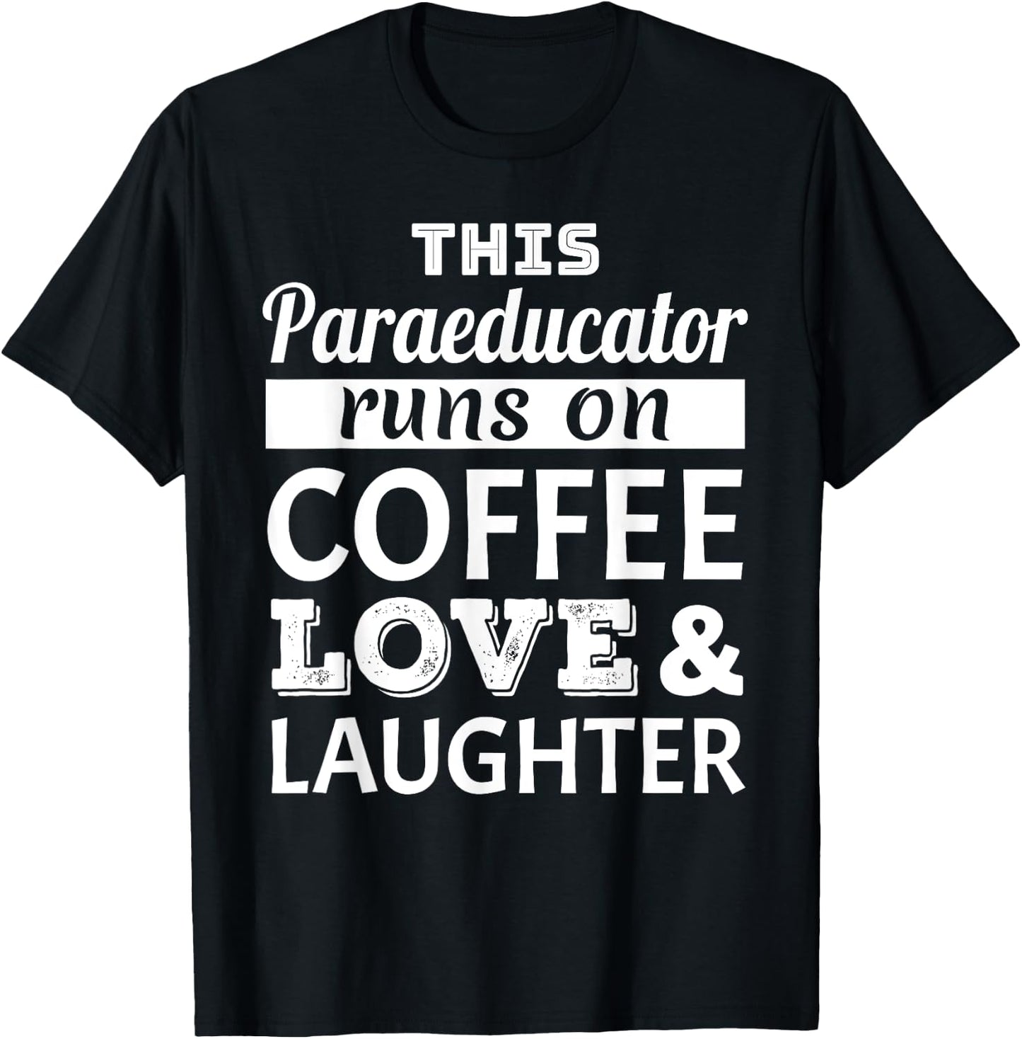 This Paraeducator Runs on Coffee Love Laughter Gift T-Shirt - T-Shirt | Black