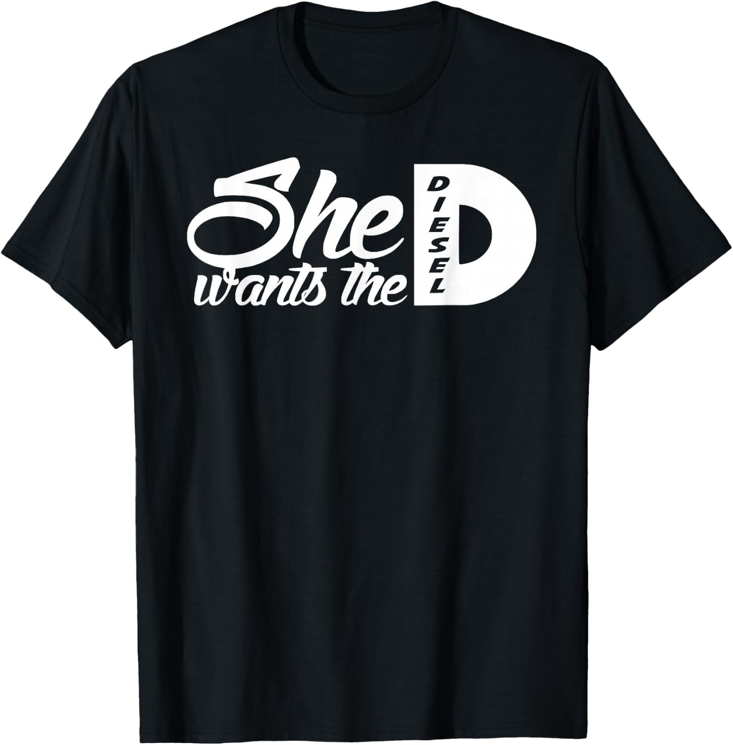 She Wants the D Diesel / funny 4x4 diesel truck T-Shirt - T-Shirt | Black
