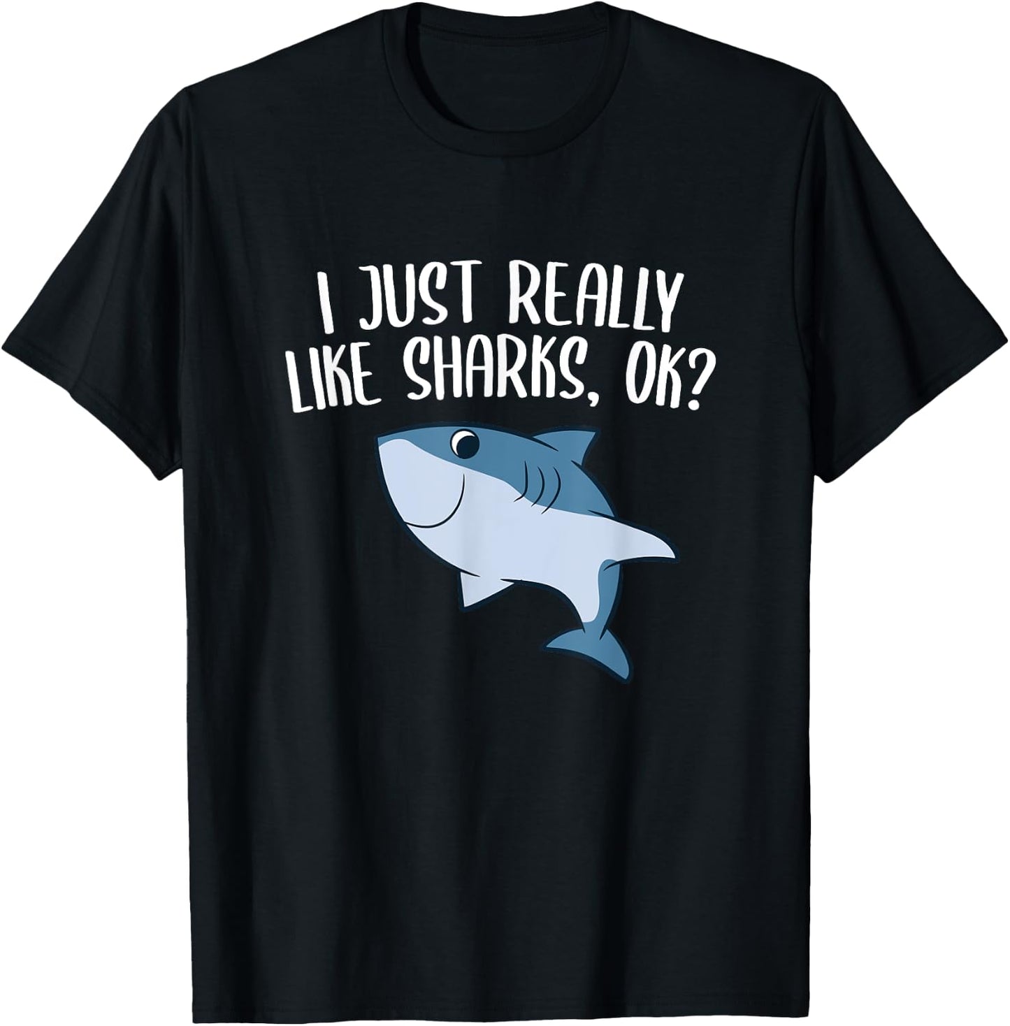 Funny Sharks I Just Really Like Sharks Ok Funny Shark Gift T-Shirt - T-Shirt | Black