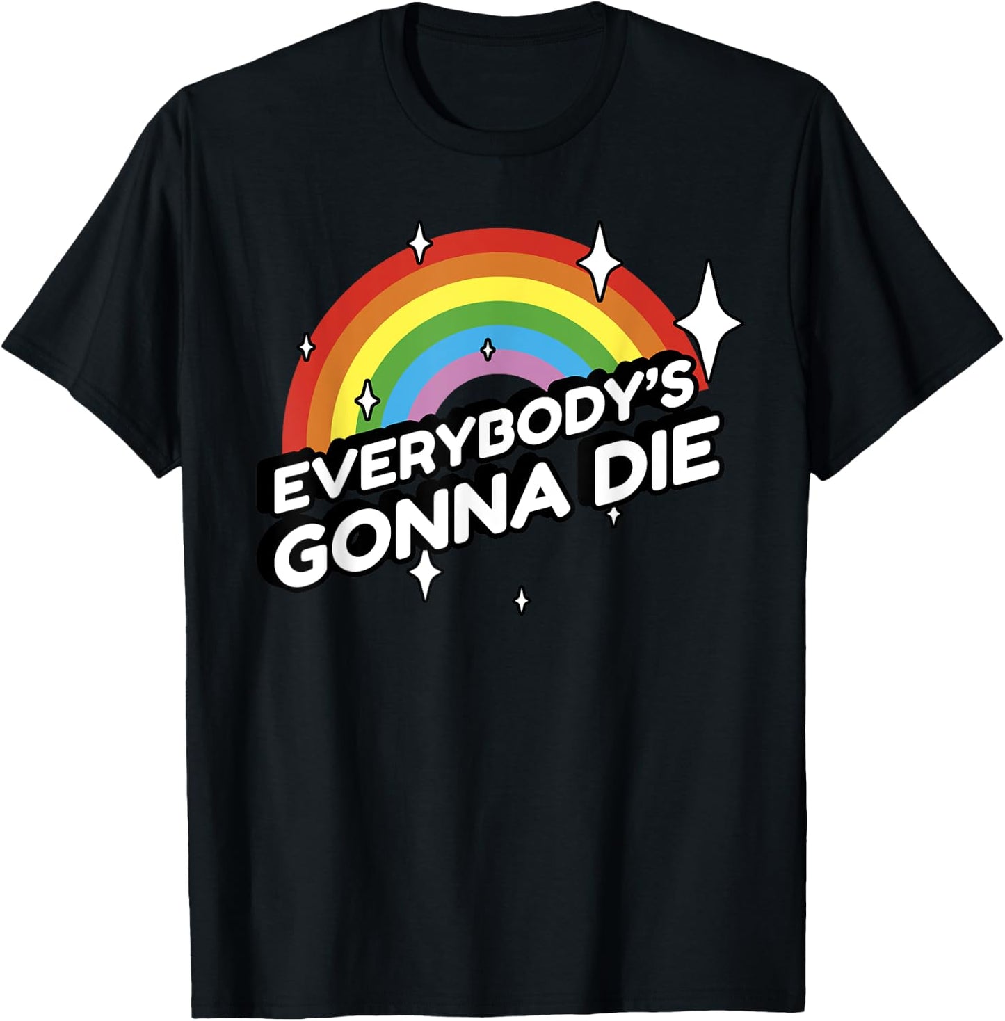 Everybody's Gonna Die - Funny Sarcastic Rainbow Morbid Humor T-Shirt - T-Shirt | Black