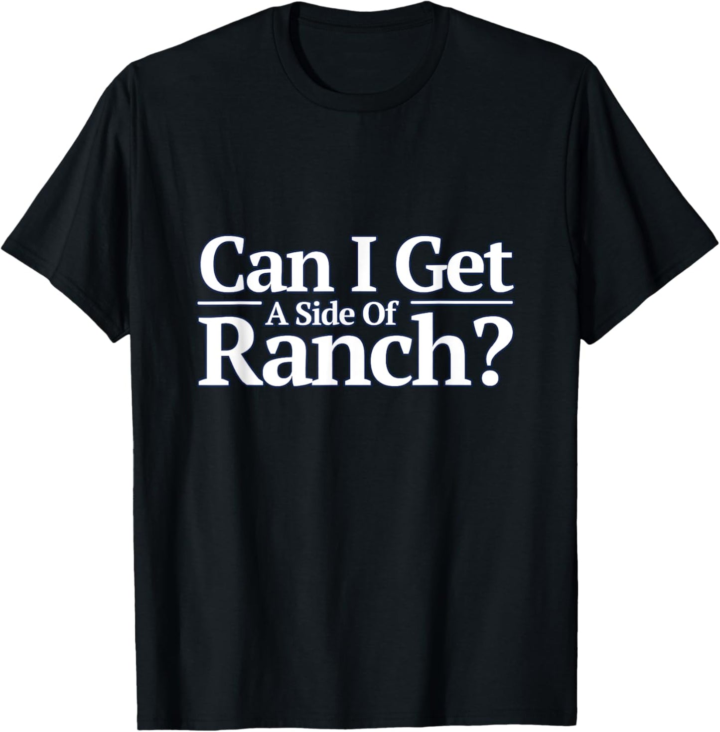 Funny Can I Get A Side Of Ranch T-Shirt - T-Shirt | Black