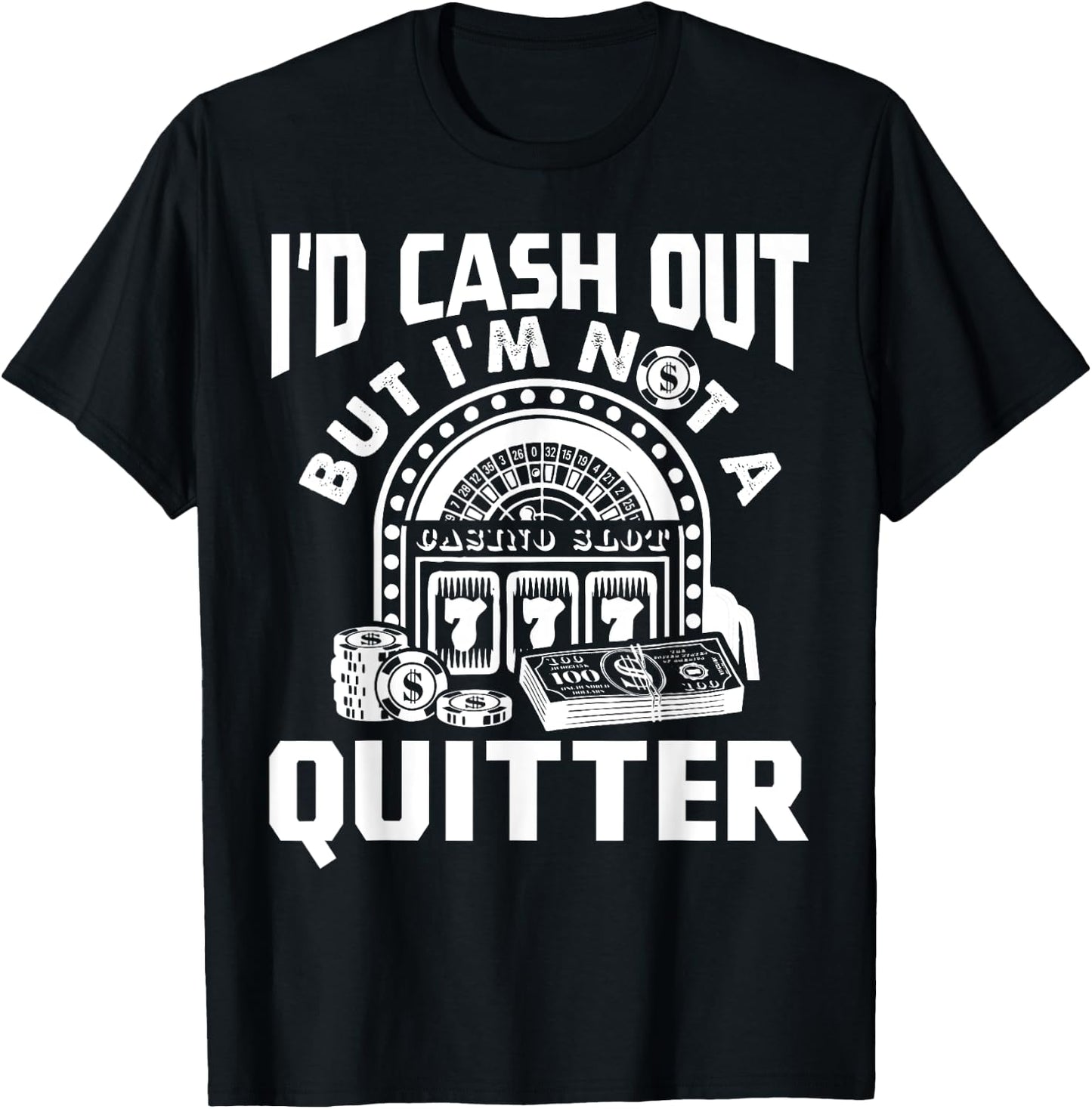 I'd Cash Out But I'm Not A Quitter Funny Gambling Gift T-Shirt - T-Shirt | Black