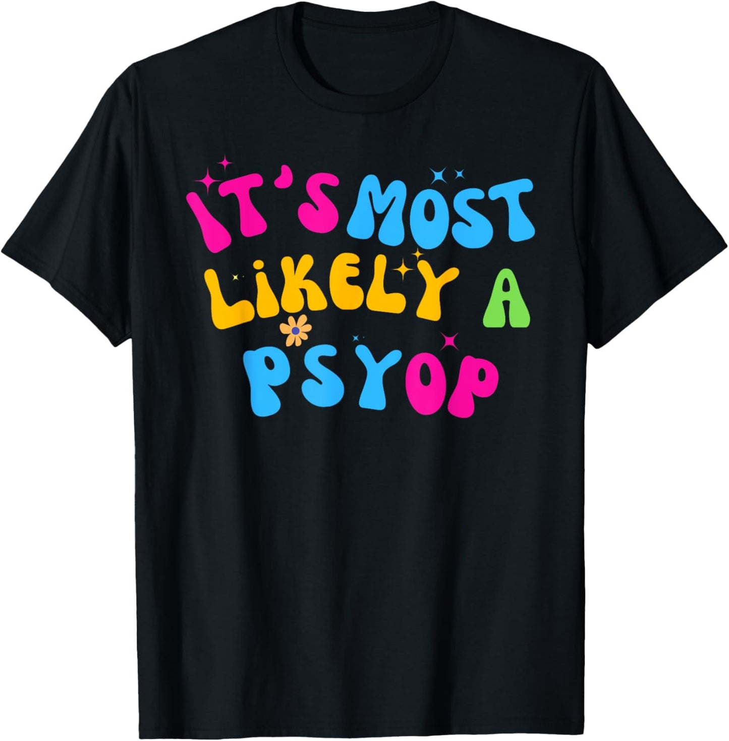 It’s Most Likely A Psyop for your Friends and Family T-Shirt - T-Shirt | Black