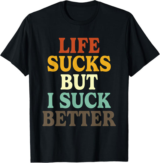 Life Sucks But I Suck Better Funny Retro Vintage T-Shirt - T-Shirt | Black