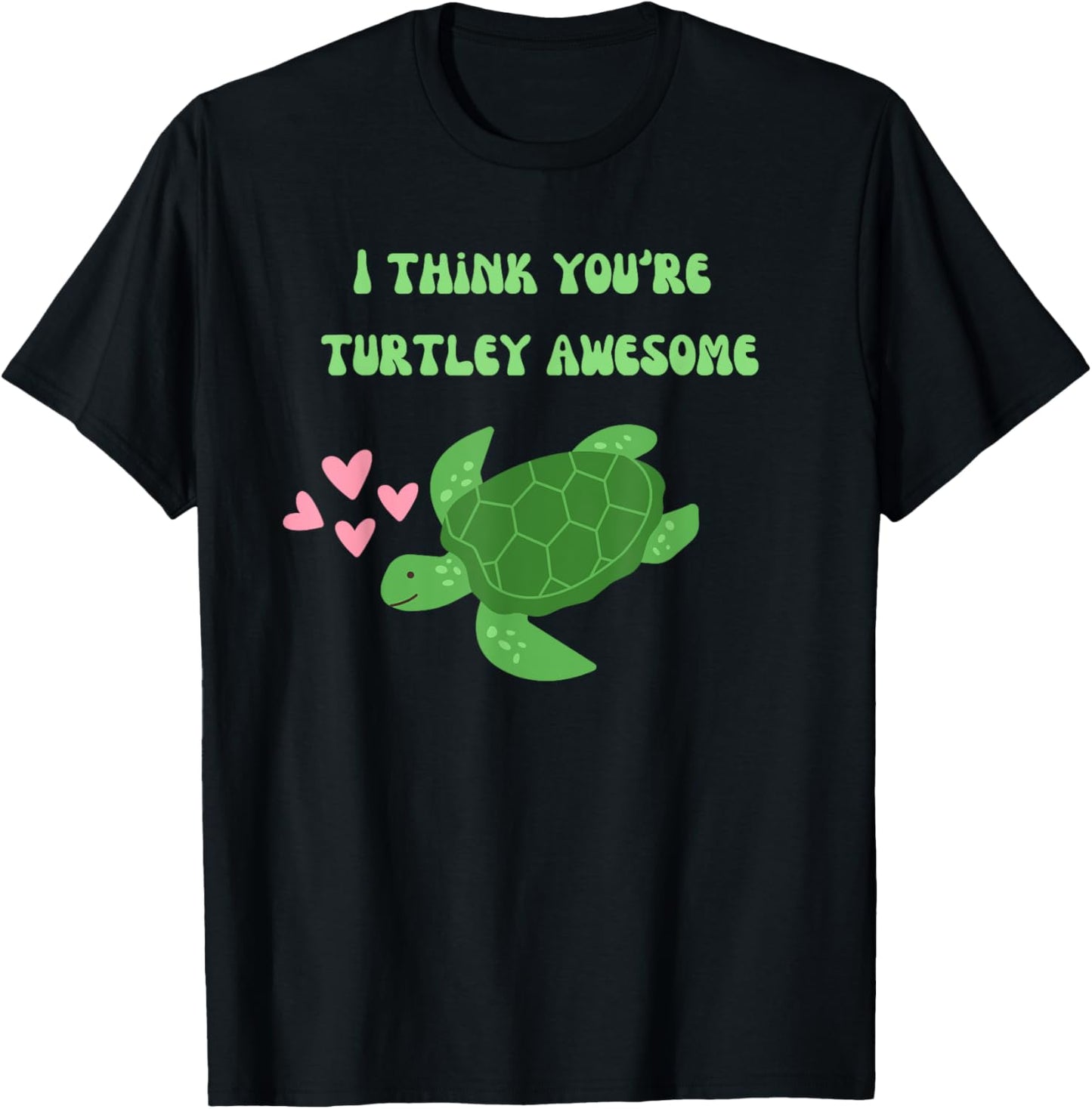 I Think You're Turtley Awesome Cute Sea Turtle T-Shirt - T-Shirt | Black