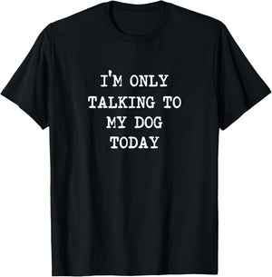 I'm only Talking to My Dog Today T-Shirt - T-Shirt | Black