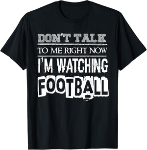 Don't Talk To Me Right Now I'm Watching Football - Funny T-Shirt - T-Shirt | Black