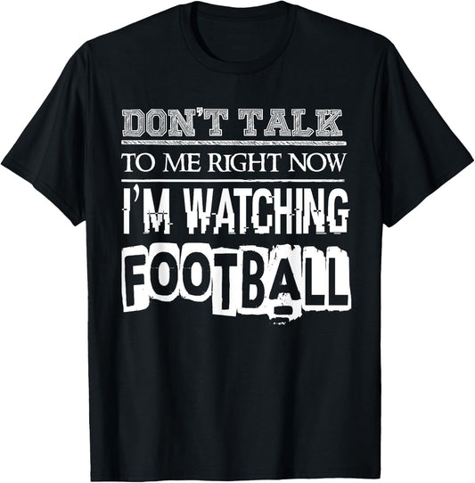 Don't Talk To Me Right Now I'm Watching Football - Funny T-Shirt - T-Shirt | Black