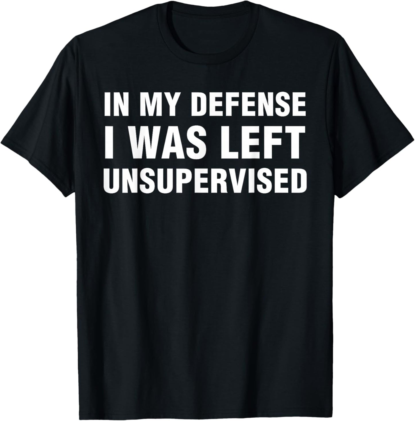 Funny Shirts Sarcastic In My Defense I Was Left Unsupervised -Adults Black Small T-Shirt - T-Shirt | Black