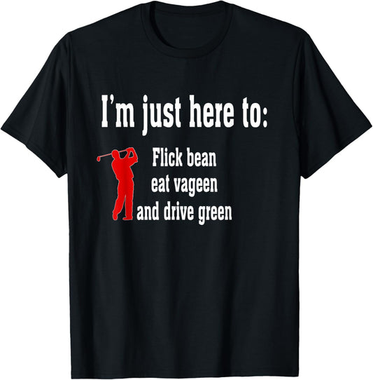 I'm Just Here To Flick Bean Eat Vageen And Drive Green T-Shirt - T-Shirt | Black
