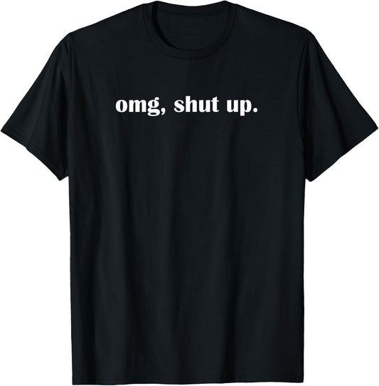 omg shut up, Funny, Sarcastic, Joke, Family T-Shirt - T-Shirt | Black