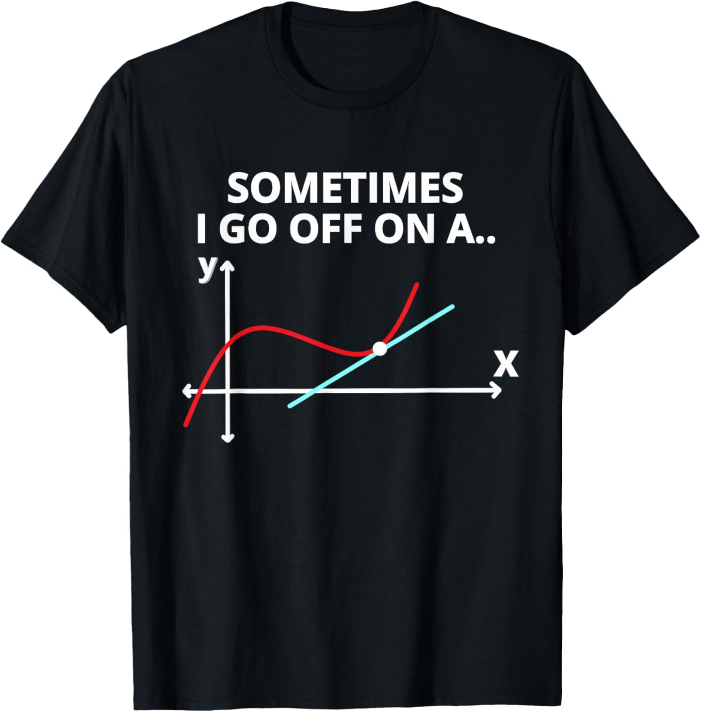 Sometimes I go off on a tangent Sarcastic Funny Math Teacher T-Shirt - T-Shirt | Black