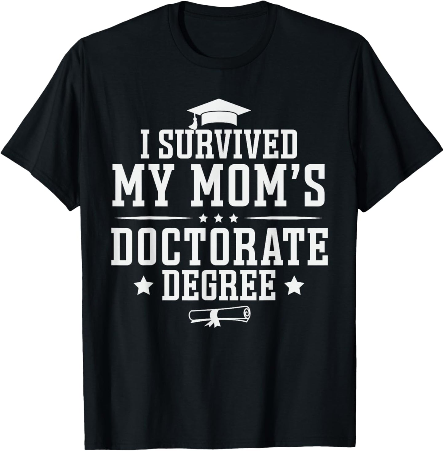 I Survived My Mom's Doctorate Degree Proud Son Daughter Mom T-Shirt - T-Shirt | Black