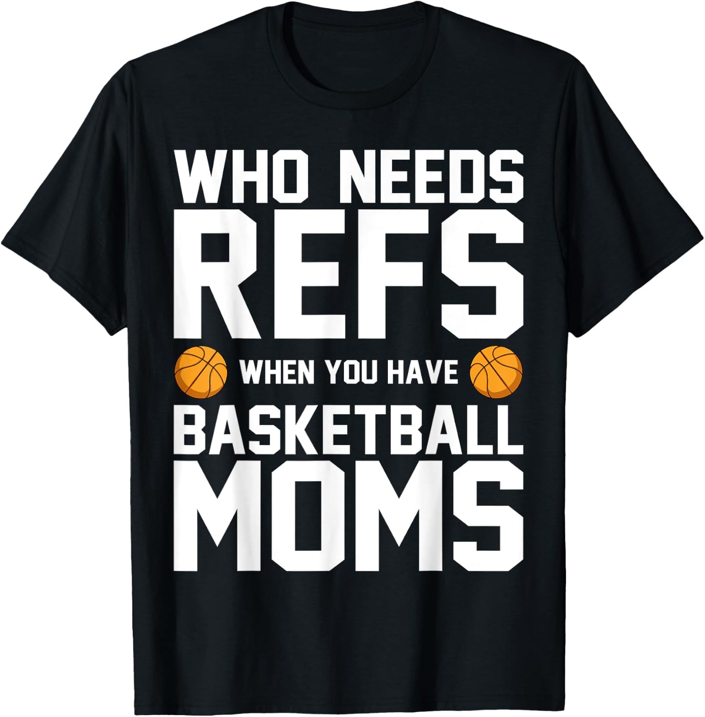 Who Needs Refs When You Have Basketball Moms Basketballer T-Shirt - T-Shirt | Black