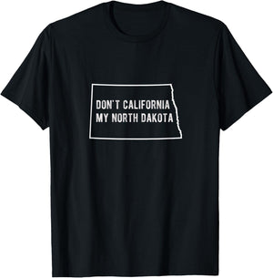 Don't California My North Dakota Funny T-Shirt - T-Shirt | Black