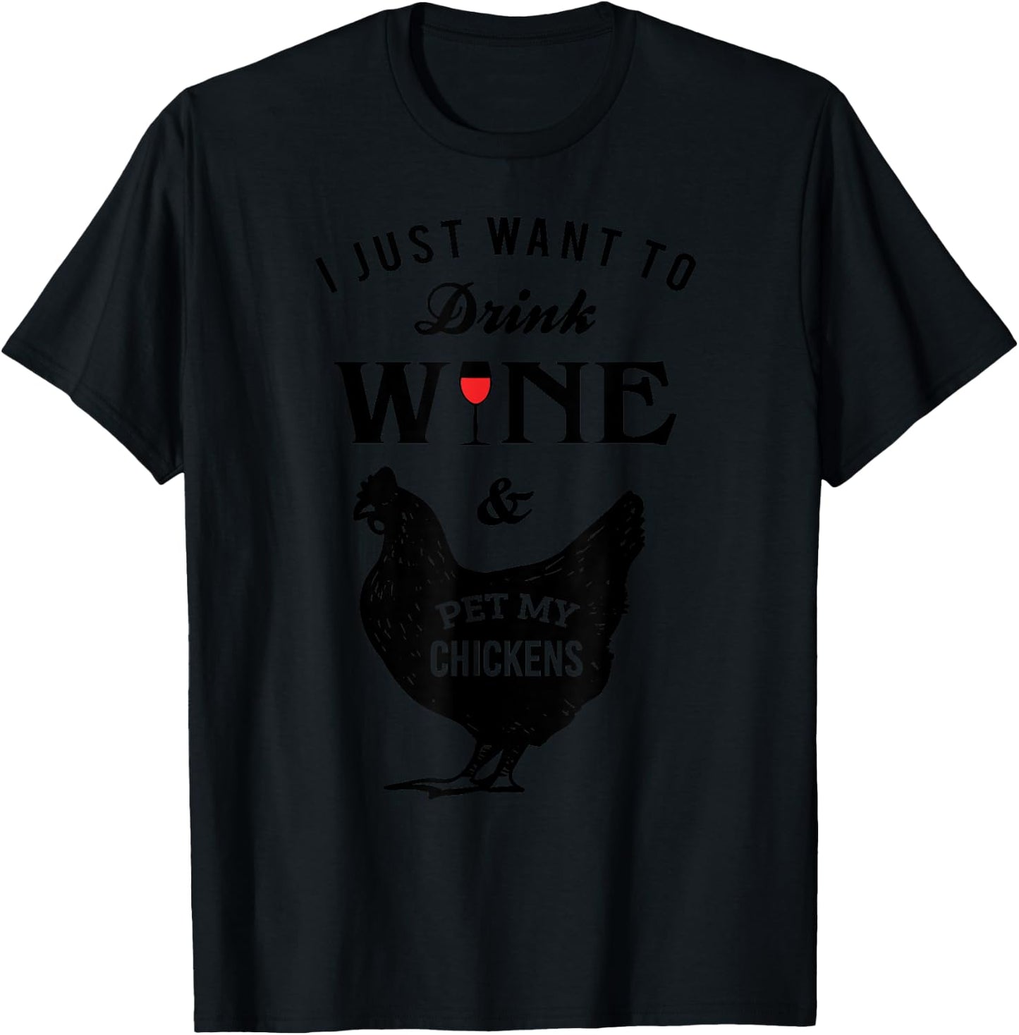 I Just Want to Drink Wine Pet My Chickens T-Shirt - T-Shirt | Black