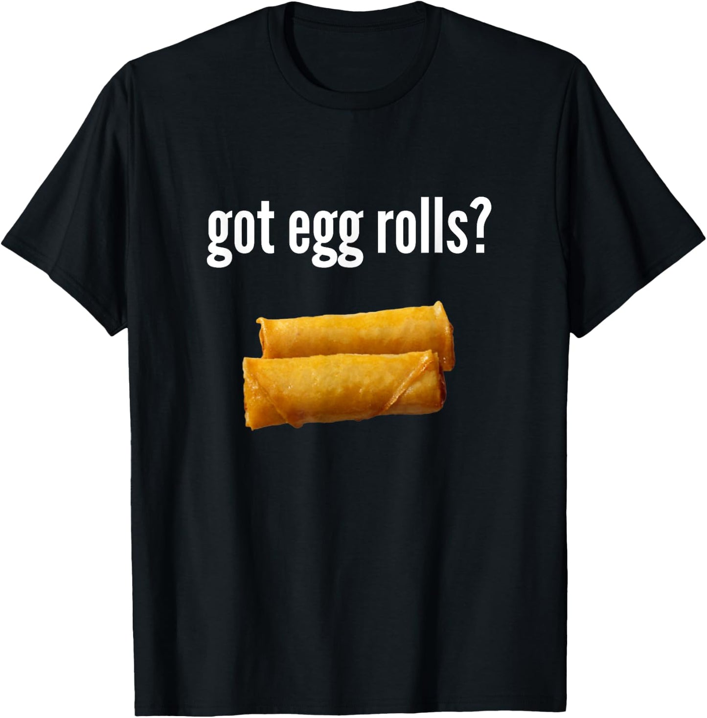 Got Egg Rolls Funny Egg Roll Lover Humor Egg Roll Gift T-Shirt - T-Shirt | Black