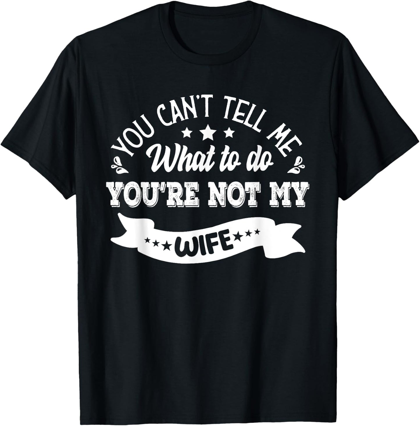 you can't tell me what to do you're not my Wife T-Shirt - T-Shirt | Black