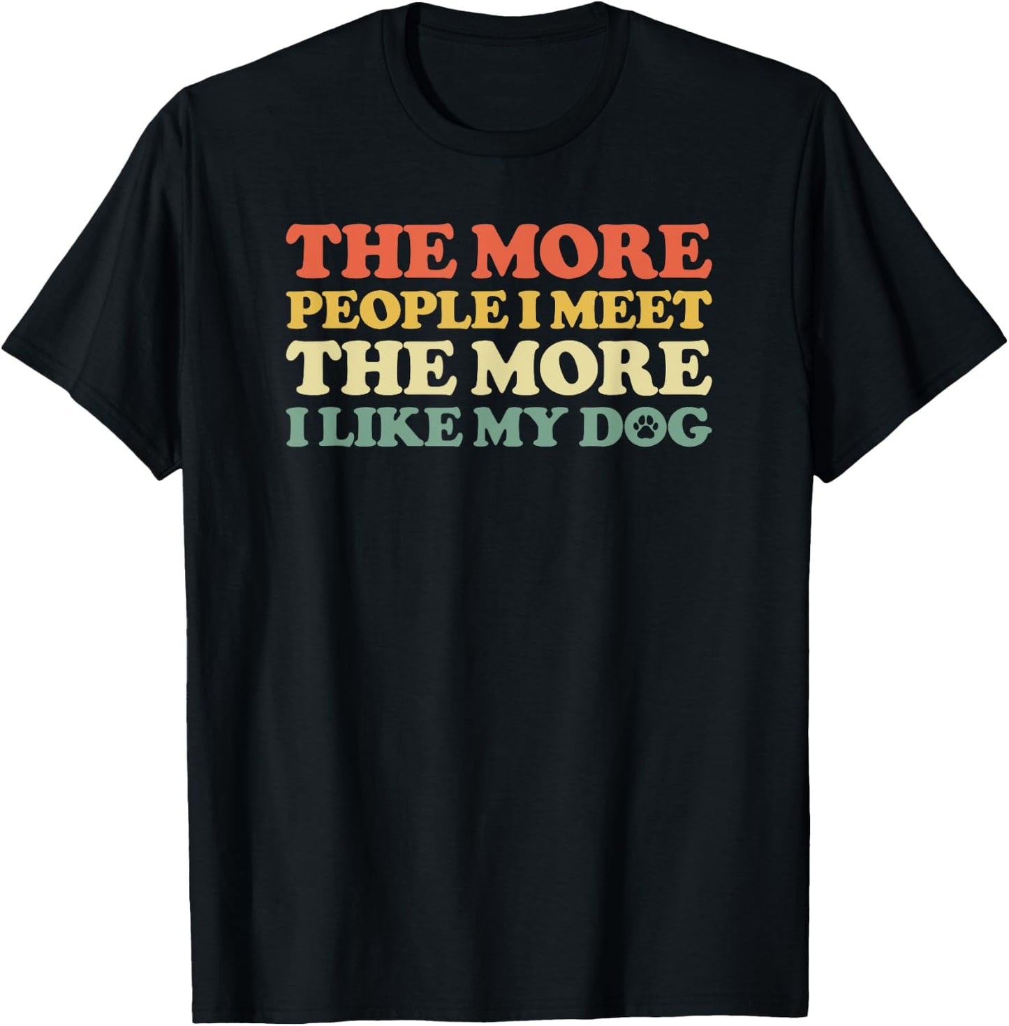 The More People I Meet The More I Like My Dog Men Women T-Shirt - T-Shirt | Black