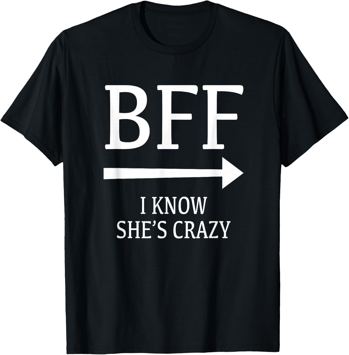 I Know She's Crazy She Thinks I'm Crazy Best Friends BFF T-Shirt - T-Shirt | Black
