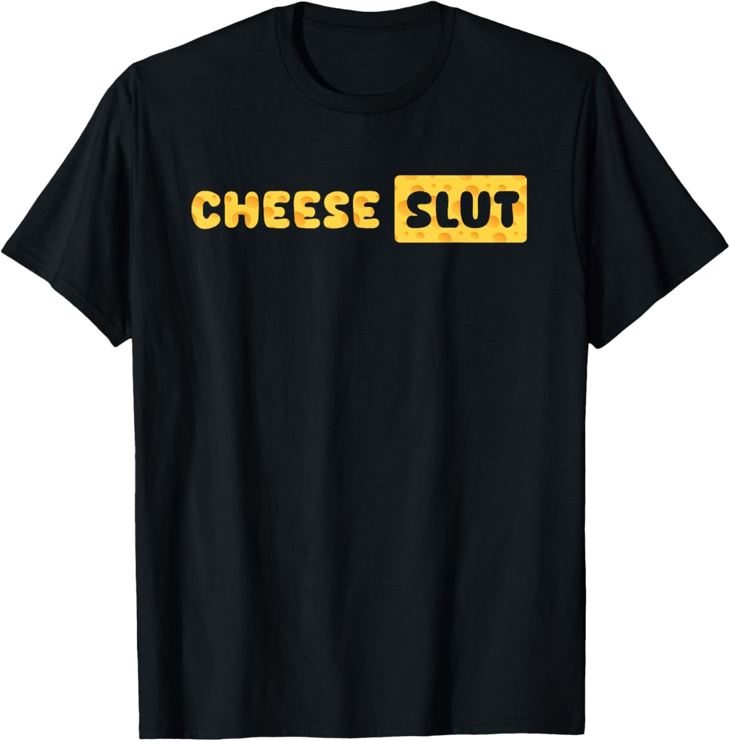 Cheese Slut Funny Cheese Lover Dairy Curds Humor Men Women T-Shirt - T-Shirt | Black