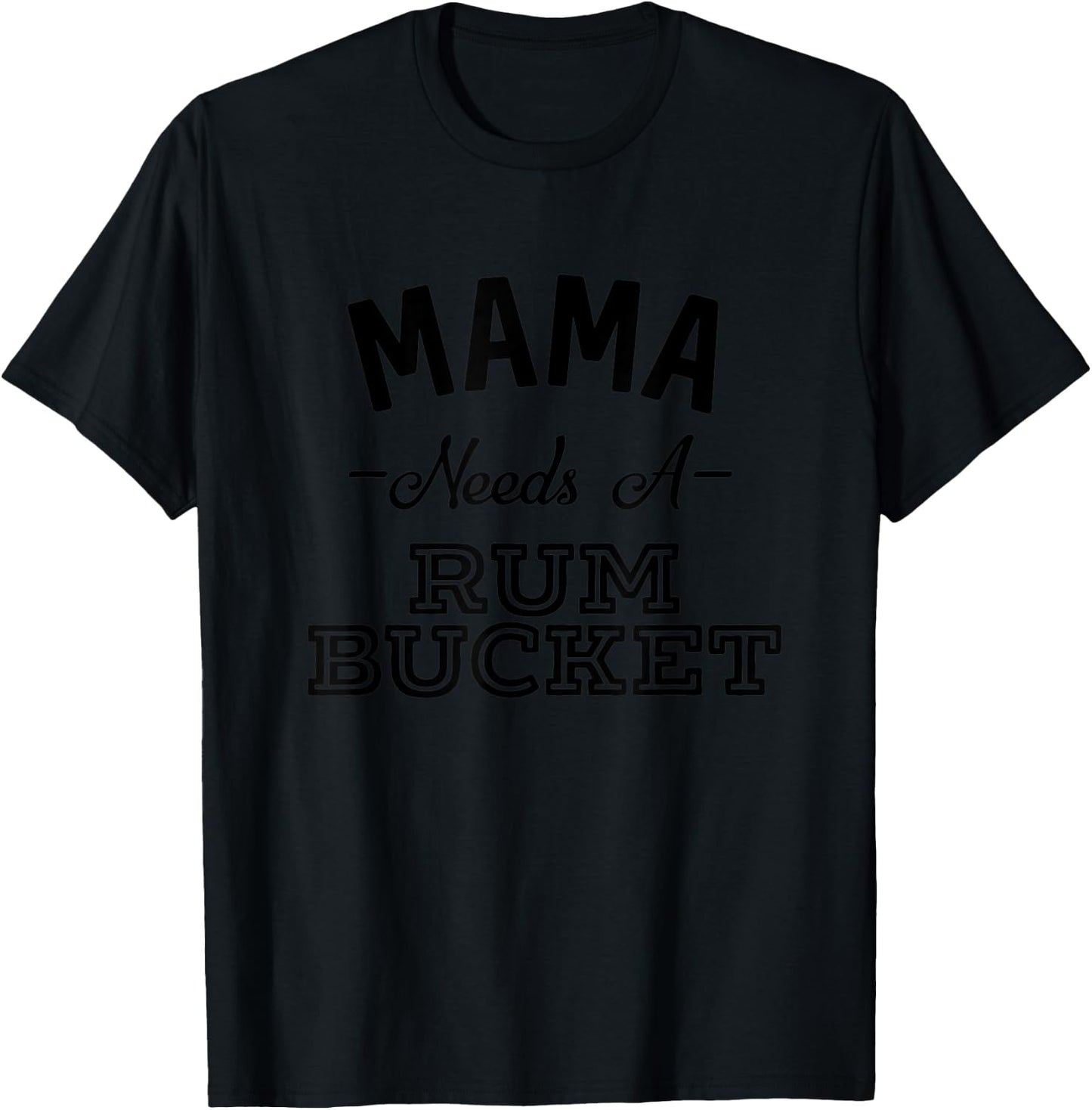 Mama Needs A Rum Bucket Funny Drinking Rum T-Shirt - T-Shirt | Black