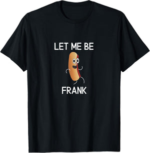 Funny, Let Me Be Frank Hot Dog, Joke Pun Sarcastic Family T-Shirt - T-Shirt | Black