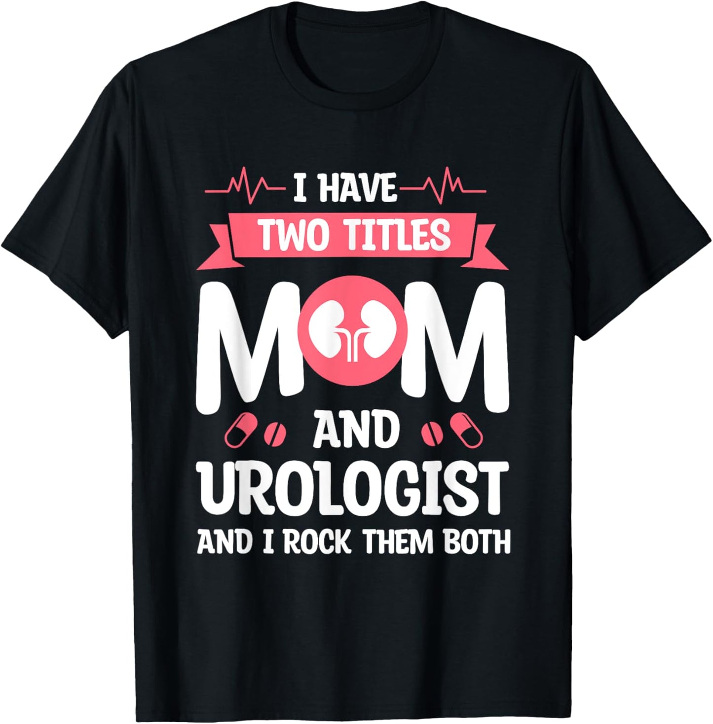 I Have Two Titles Mom And Urologist And I Rock Them Both T-Shirt - T-Shirt | Black