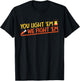 You Light 'Em We Fight 'Em T-Shirt - T-Shirt | Black
