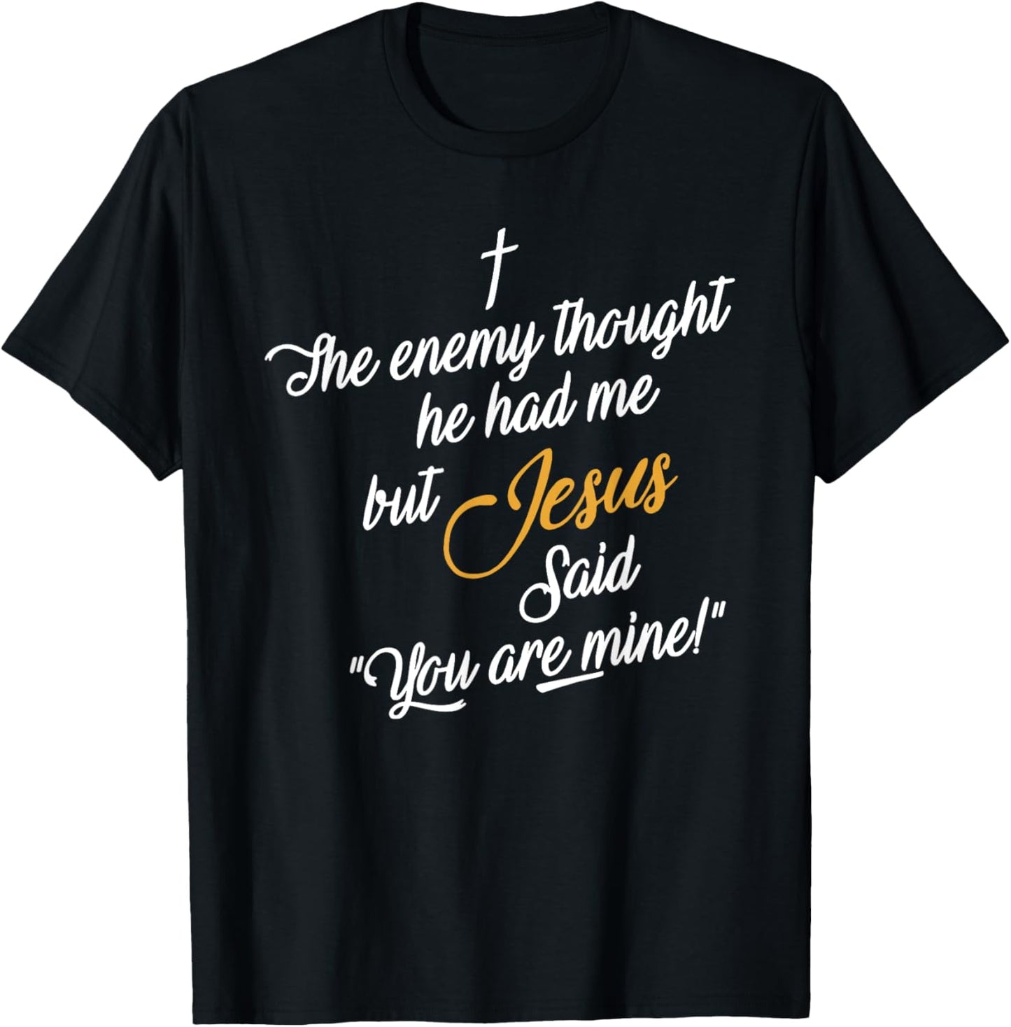 The Enemy Thought He Had Me but Jesus Said You Are Mine T-Shirt - T-Shirt | Black