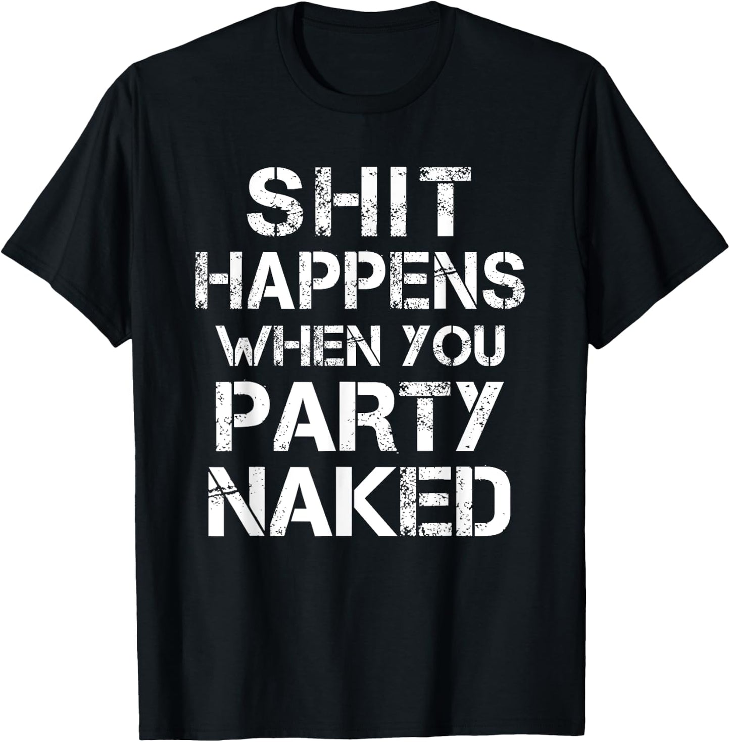 Shit Happens When You Party Naked Funny Inappropriate Joke T-Shirt - T-Shirt | Black