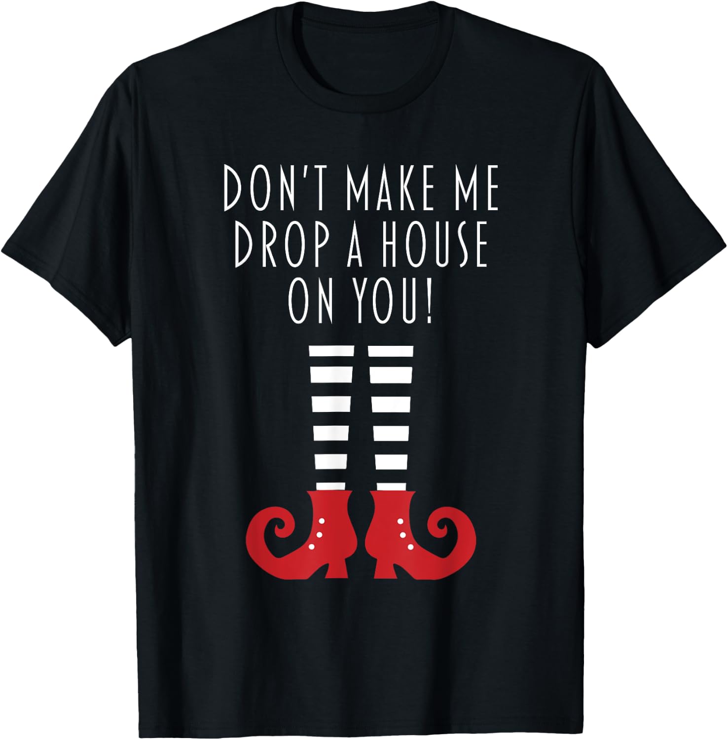 Don't Make Me Drop A House On You! Funny Halloween Gift T-Shirt - T-Shirt | Black