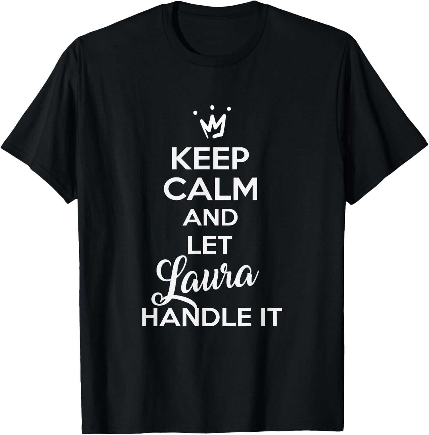 Laura Name Shirts | KEEP CALM AND LET LAURA HANDLE IT Shirt T-Shirt - T-Shirt | Black