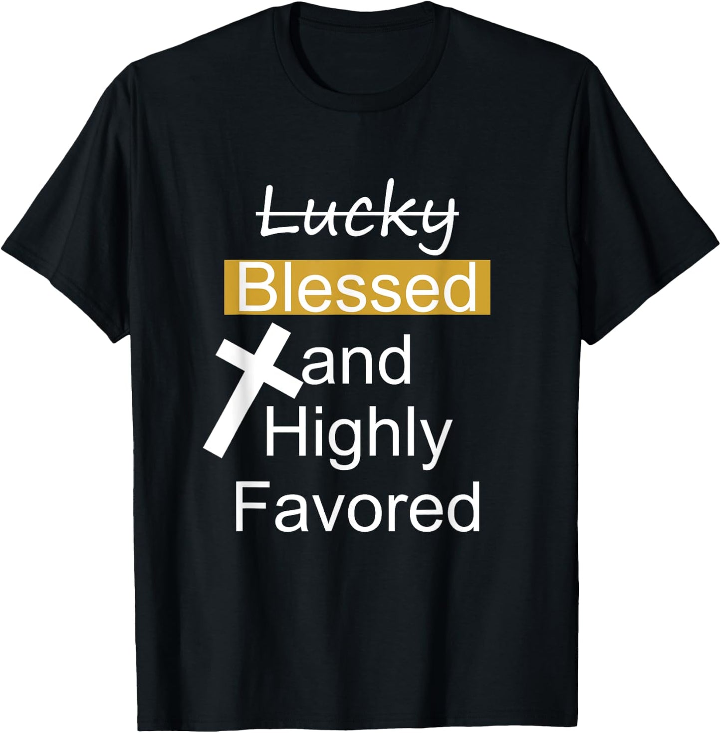 Not Lucky Blessed And Highly Favored Inspirational Christian T-Shirt - T-Shirt | Black